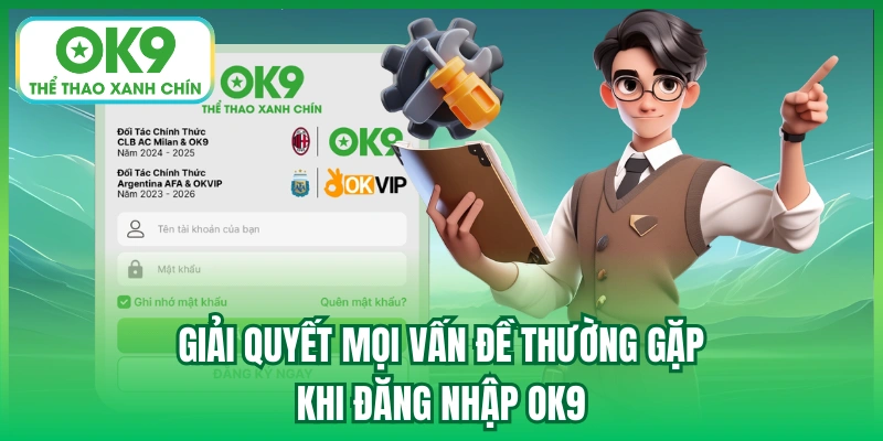Giải quyết mọi vấn đề thường gặp khi đăng nhập OK9