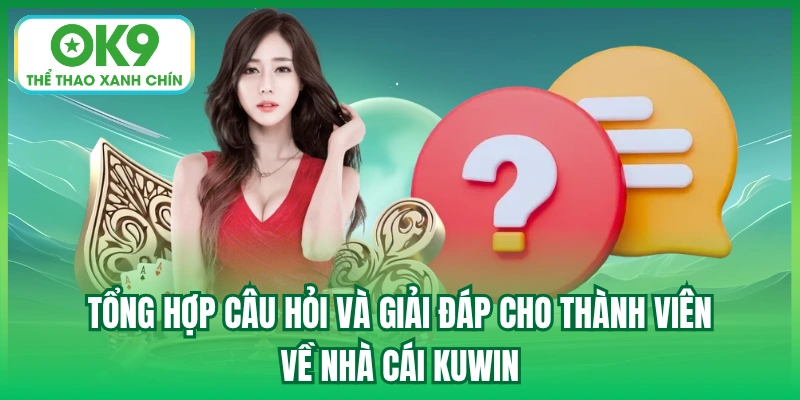 Tổng hợp câu hỏi và giải đáp cho thành viên về nhà cái Kuwin