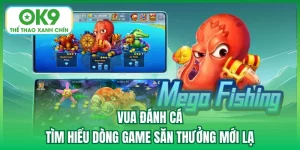 Vua Đánh Cá - Tìm Hiểu Dòng Game Săn Thưởng Mới Lạ