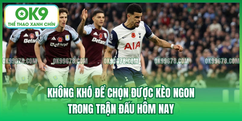 Không khó để chọn được kèo ngon trong trận đấu hôm nay