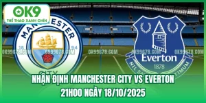 Nhận Định Manchester City vs Everton - 21h00 Ngày 18/10/2025